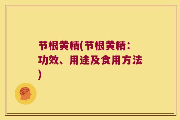 节根黄精(节根黄精:功效、用途及食用方法) 节根黄精(节根黄精:功效、用途及食用方法)