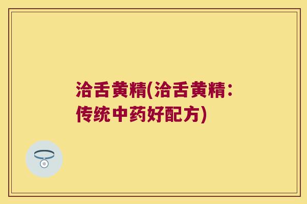 洽舌黄精(洽舌黄精：传统好配方)