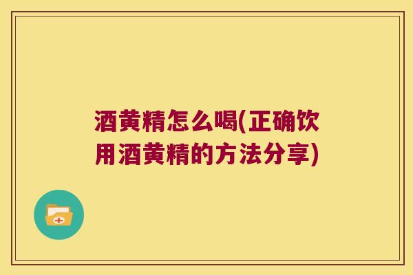 酒黄精怎么喝(正确饮用酒黄精的方法分享)