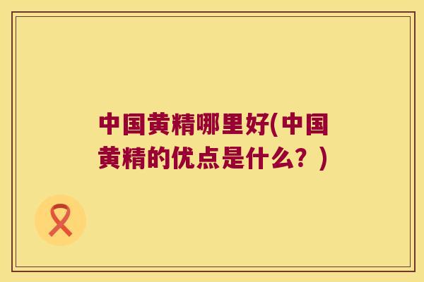 中国黄精哪里好(中国黄精的优点是什么?) 中国黄精哪里好(中国黄精的优点是什么?)