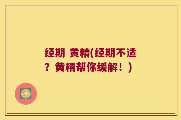 经期 黄精(经期不适?黄精帮你缓解!) 经期 黄精(经期不适?黄精帮你缓解!)