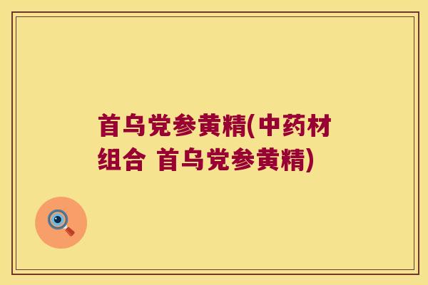 首乌党参黄精(材组合 首乌党参黄精) 首乌党参黄精(材组合 首乌党参黄精)
