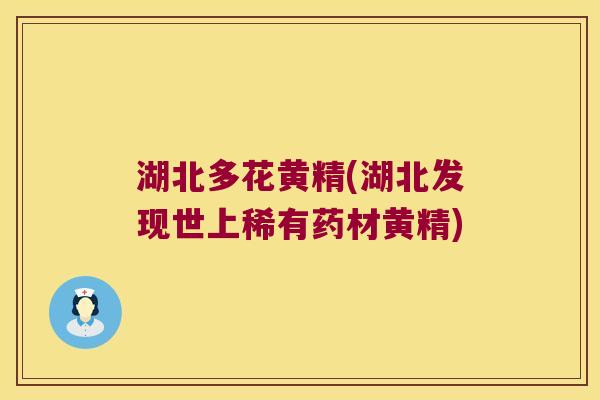湖北多花黄精(湖北发现世上稀有药材黄精)
