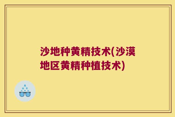 沙地种黄精技术(沙漠地区黄精种植技术) 沙地种黄精技术(沙漠地区黄精种植技术)