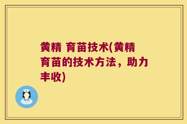黄精 育苗技术(黄精育苗的技术方法,助力丰收) 黄精 育苗技术(黄精育苗的技术方法,助力丰收)