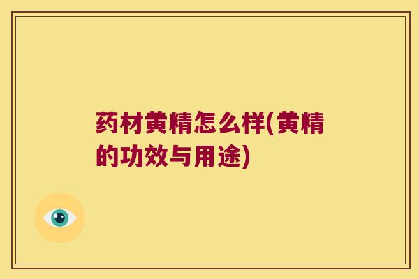 药材黄精怎么样(黄精的功效与用途)