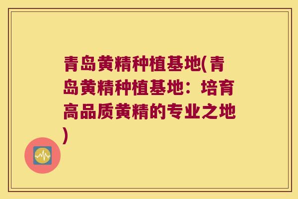 青岛黄精种植基地(青岛黄精种植基地：培育高品质黄精的专业之地)