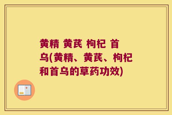 黄精 黄芪 枸杞 首乌(黄精、黄芪、枸杞和首乌的草药功效) 黄精 黄芪 枸杞 首乌(黄精、黄芪、枸杞和首乌的草药功效)