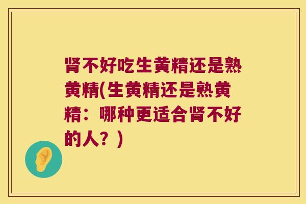不好吃生黄精还是熟黄精(生黄精还是熟黄精:哪种更适合不好的人?) 不好吃生黄精还是熟黄精(生黄精还是熟黄精:哪种更适合不好的人?)