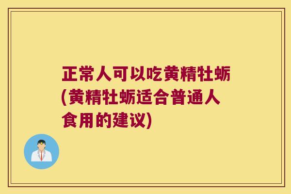 正常人可以吃黄精牡蛎(黄精牡蛎适合普通人食用的建议) 正常人可以吃黄精牡蛎(黄精牡蛎适合普通人食用的建议)