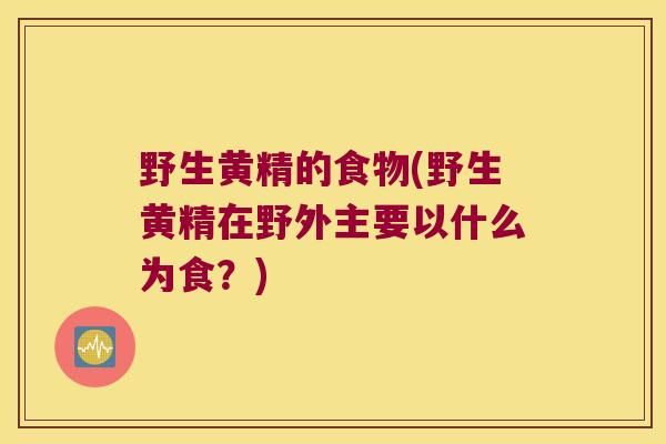 野生黄精的食物(野生黄精在野外主要以什么为食？)
