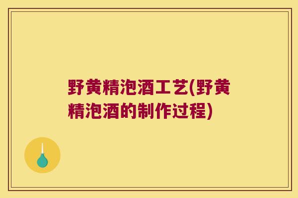 野黄精泡酒工艺(野黄精泡酒的制作过程)