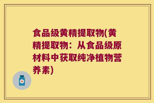 食品级黄精提取物(黄精提取物：从食品级原材料中获取纯净植物营养素)