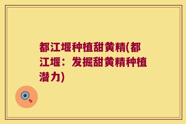都江堰种植甜黄精(都江堰:发掘甜黄精种植潜力) 都江堰种植甜黄精(都江堰:发掘甜黄精种植潜力)