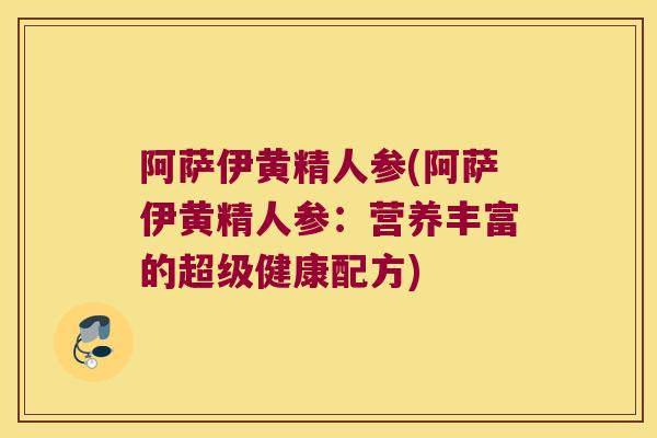 阿萨伊黄精人参(阿萨伊黄精人参：营养丰富的超级健康配方)