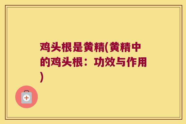 鸡头根是黄精(黄精中的鸡头根:功效与作用) 鸡头根是黄精(黄精中的鸡头根:功效与作用)