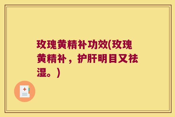 玫瑰黄精补功效(玫瑰黄精补，明目又祛湿。)