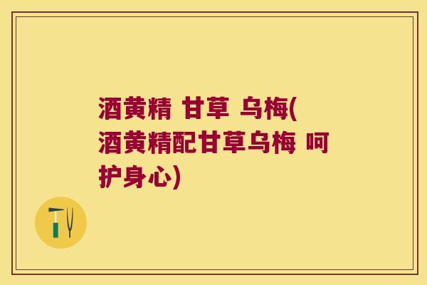 酒黄精 甘草 乌梅(酒黄精配甘草乌梅 呵护身心) 酒黄精 甘草 乌梅(酒黄精配甘草乌梅 呵护身心)
