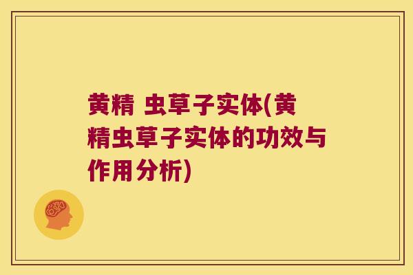 黄精 虫草子实体(黄精虫草子实体的功效与作用分析) 黄精 虫草子实体(黄精虫草子实体的功效与作用分析)