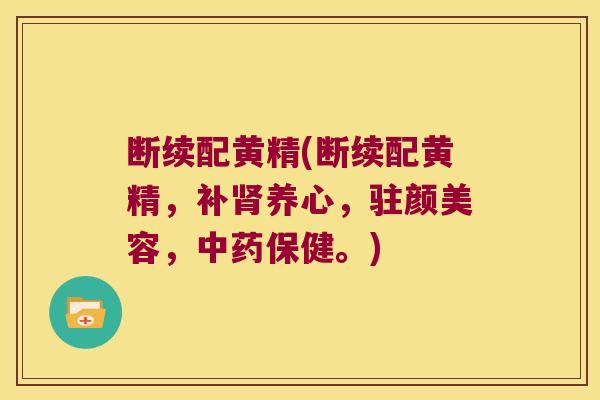 断续配黄精(断续配黄精，补养心，驻颜美容，保健。)