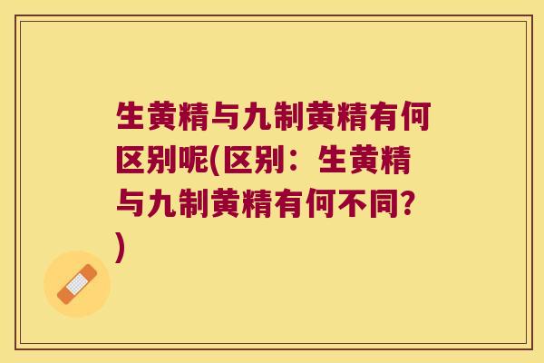 生黄精与九制黄精有何区别呢(区别:生黄精与九制黄精有何不同?) 生黄精与九制黄精有何区别呢(区别:生黄精与九制黄精有何不同?)