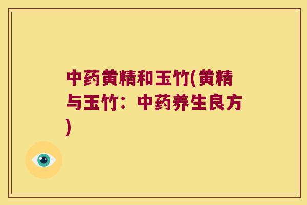 黄精和玉竹(黄精与玉竹:养生良方) 黄精和玉竹(黄精与玉竹:养生良方)