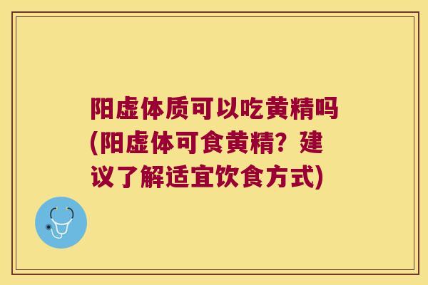 阳虚体质可以吃黄精吗(阳虚体可食黄精？建议了解适宜饮食方式)
