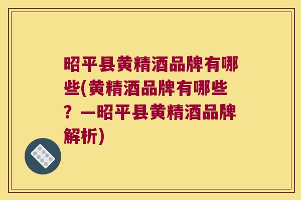昭平县黄精酒品牌有哪些(黄精酒品牌有哪些？—昭平县黄精酒品牌解析)