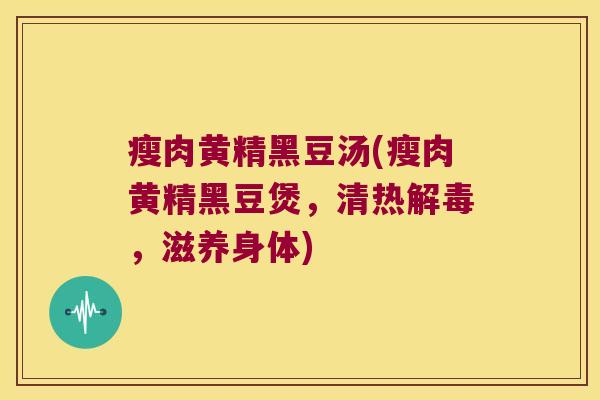 瘦肉黄精黑豆汤(瘦肉黄精黑豆煲，清热，滋养身体)