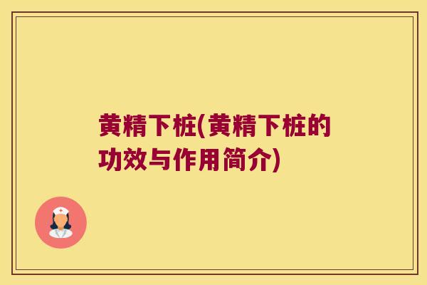 黄精下桩(黄精下桩的功效与作用简介)