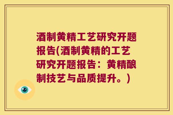 酒制黄精工艺研究开题报告(酒制黄精的工艺研究开题报告：黄精酿制技艺与品质提升。)