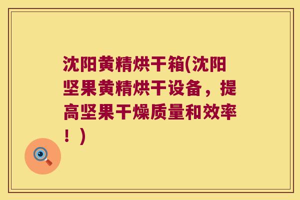 沈阳黄精烘干箱(沈阳坚果黄精烘干设备,提高坚果干燥质量和效率!) 沈阳黄精烘干箱(沈阳坚果黄精烘干设备,提高坚果干燥质量和效率!)