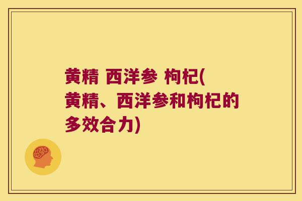 黄精 西洋参 枸杞(黄精、西洋参和枸杞的多效合力)