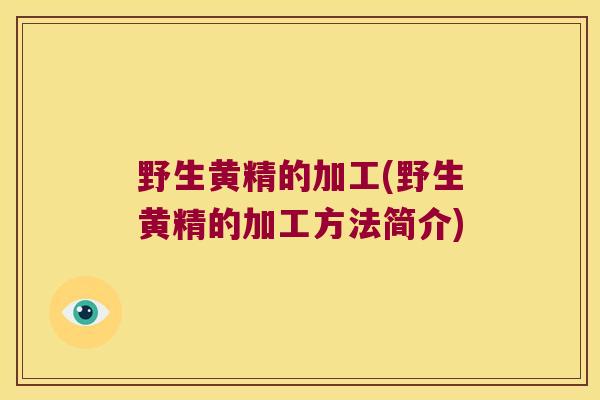 野生黄精的加工(野生黄精的加工方法简介) 野生黄精的加工(野生黄精的加工方法简介)