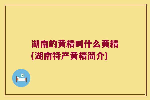 湖南的黄精叫什么黄精(湖南特产黄精简介) 湖南的黄精叫什么黄精(湖南特产黄精简介)