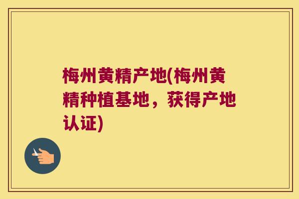 梅州黄精产地(梅州黄精种植基地，获得产地认证)