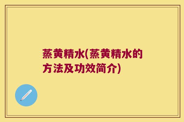 蒸黄精水(蒸黄精水的方法及功效简介) 蒸黄精水(蒸黄精水的方法及功效简介)
