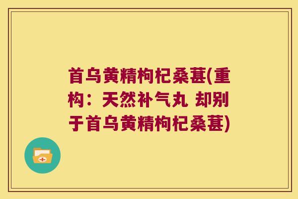 首乌黄精枸杞桑葚(重构:天然丸 却别于首乌黄精枸杞桑葚) 首乌黄精枸杞桑葚(重构:天然丸 却别于首乌黄精枸杞桑葚)