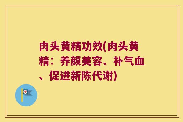 肉头黄精功效(肉头黄精:、、促进) 肉头黄精功效(肉头黄精:、、促进)