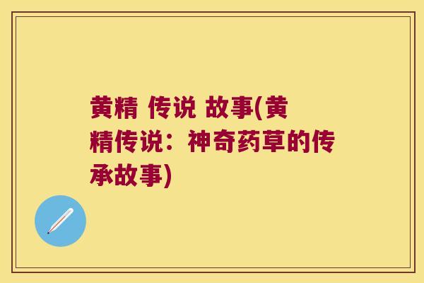 黄精 传说 故事(黄精传说：神奇药草的传承故事)