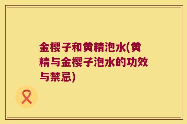 金樱子和黄精泡水(黄精与金樱子泡水的功效与禁忌) 金樱子和黄精泡水(黄精与金樱子泡水的功效与禁忌)