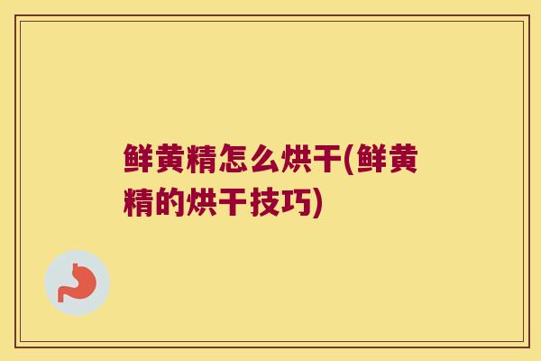 鲜黄精怎么烘干(鲜黄精的烘干技巧) 鲜黄精怎么烘干(鲜黄精的烘干技巧)
