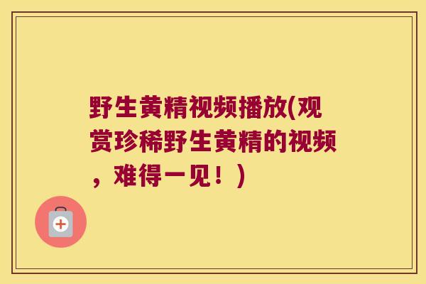 野生黄精视频播放(观赏珍稀野生黄精的视频，难得一见！)