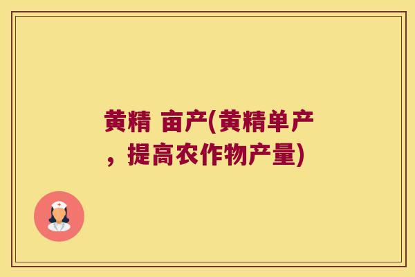 黄精 亩产(黄精单产，提高农作物产量)