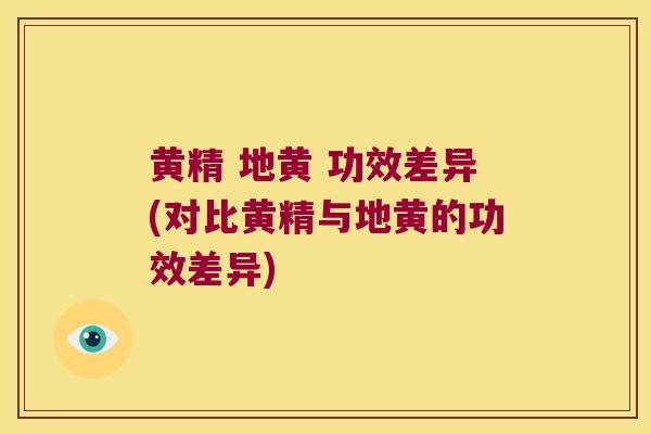黄精 地黄 功效差异(对比黄精与地黄的功效差异) 黄精 地黄 功效差异(对比黄精与地黄的功效差异)