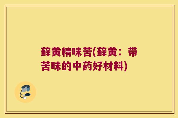 藓黄精味苦(藓黄:带苦味的好材料) 藓黄精味苦(藓黄:带苦味的好材料)