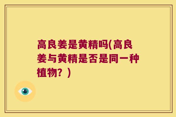高良姜是黄精吗(高良姜与黄精是否是同一种植物？)