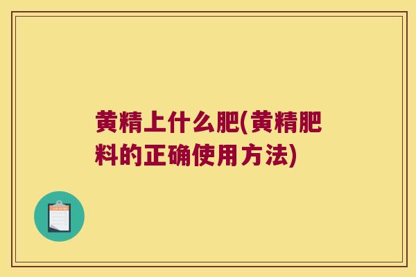 黄精上什么肥(黄精肥料的正确使用方法)