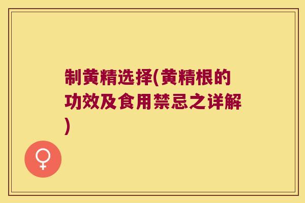 制黄精选择(黄精根的功效及食用禁忌之详解)