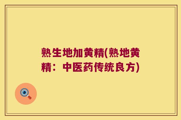 熟生地加黄精(熟地黄精：中医药传统良方)